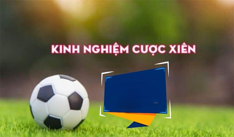 4. Một vài kinh nghiệm cược kèo xiên hiệu quả